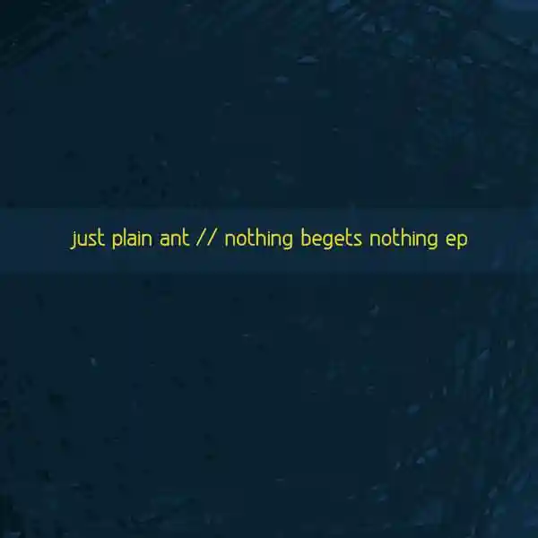 Album cover for “Nothing Begets Nothing EP” by Just Plain Ant