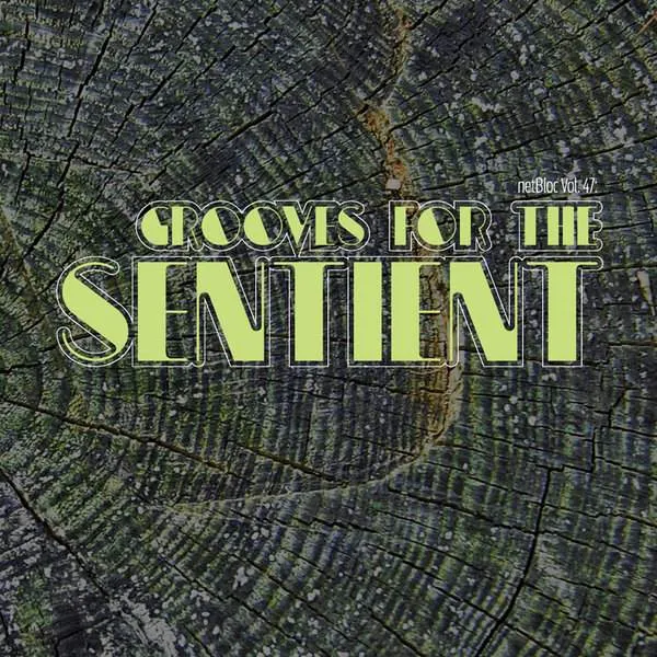Album cover for “netBloc Vol. 47: Grooves For The Sentient” by Various Artists